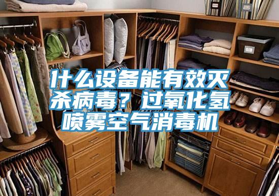 什么設(shè)備能有效滅殺病毒？過氧化氫噴霧空氣消毒機