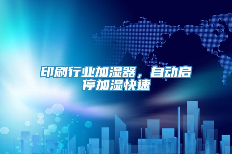 印刷行業加濕器,自動啟停加濕快速