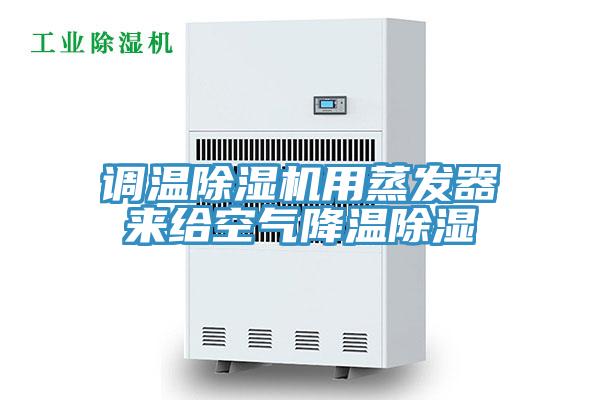 調(diào)溫除濕機(jī)用蒸發(fā)器來(lái)給空氣降溫除濕