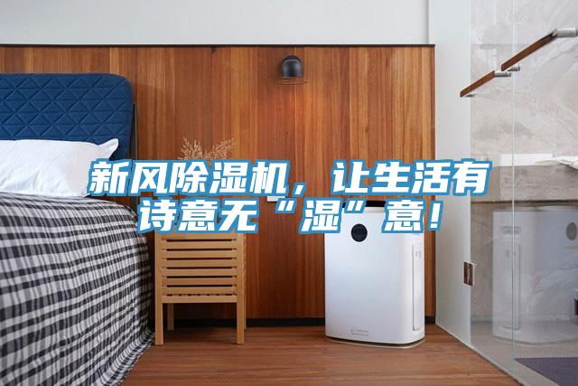 新風(fēng)除濕機(jī),讓生活有詩(shī)意無(wú)“濕”意!