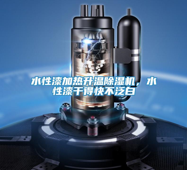 水性漆加熱升溫除濕機(jī),水性漆干得快不泛白