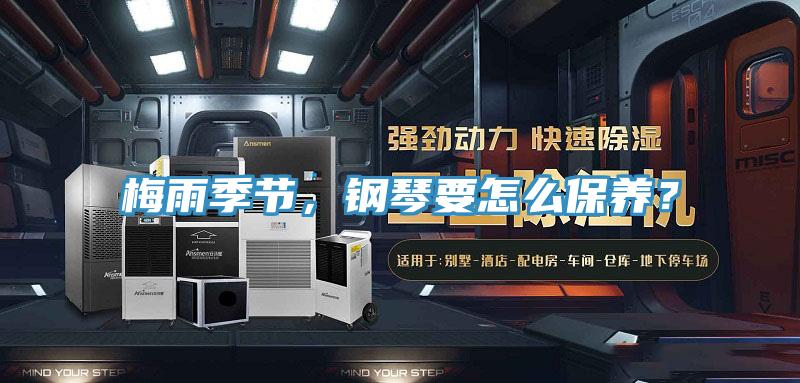 梅雨季節，鋼琴要怎么保養？