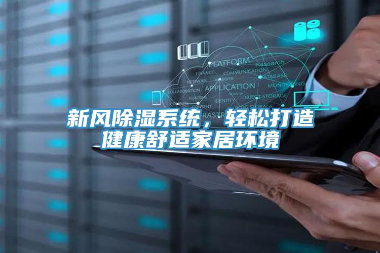 新風(fēng)除濕系統(tǒng),輕松打造健康舒適家居環(huán)境
