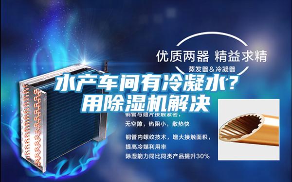 水產車間有冷凝水?用除濕機解決