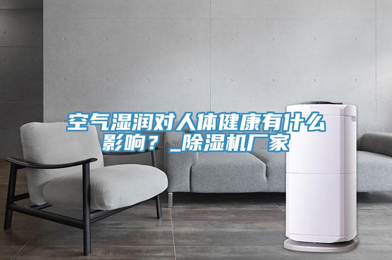 空氣濕潤對人體健康有什么影響？_除濕機廠家