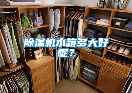 除濕機水箱多大好呢?