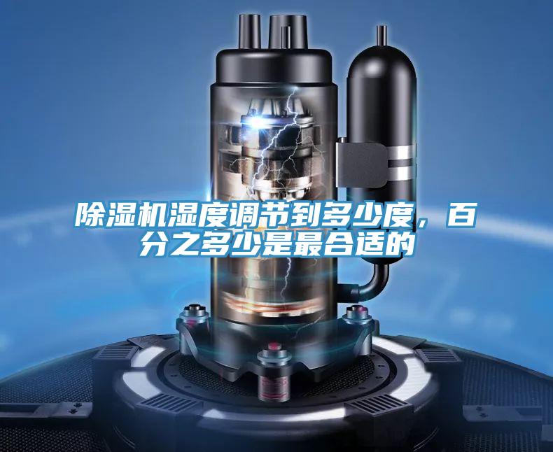 除濕機(jī)濕度調(diào)節(jié)到多少度，百分之多少是最合適的