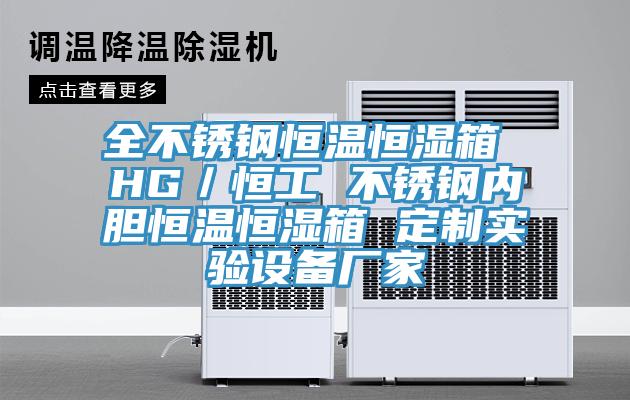 全不銹鋼恒溫恒濕箱 HG/恒工 不銹鋼內膽恒溫恒濕箱 定制實驗設備廠家