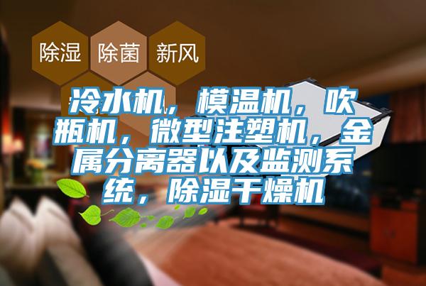 冷水機，模溫機，吹瓶機，微型注塑機，金屬分離器以及監測系統，除濕干燥機