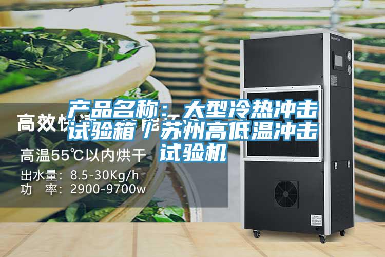 產(chǎn)品名稱:大型冷熱沖擊試驗(yàn)箱/蘇州高低溫沖擊試驗(yàn)機(jī)
