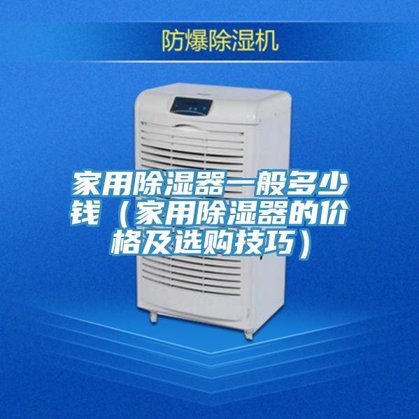 家用除濕器一般多少錢(家用除濕器的價格及選購技巧)