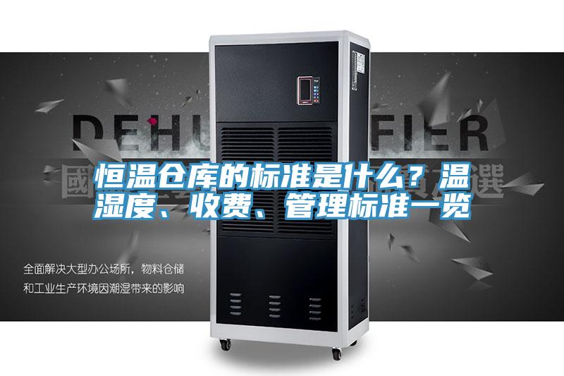 恒溫倉庫的標準是什么？溫濕度、收費、管理標準一覽