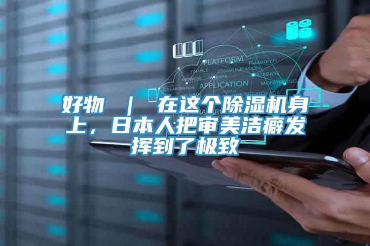 好物 | 在這個除濕機身上,日本人把審美潔癖發揮到了極致