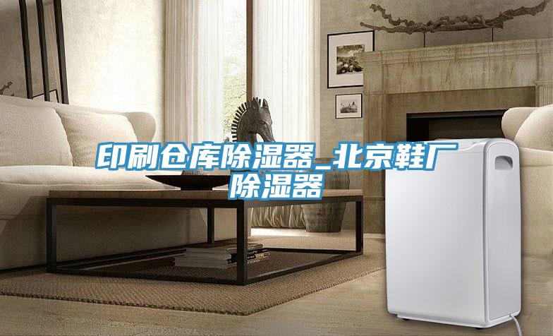 印刷倉(cāng)庫(kù)除濕器_北京鞋廠(chǎng)除濕器
