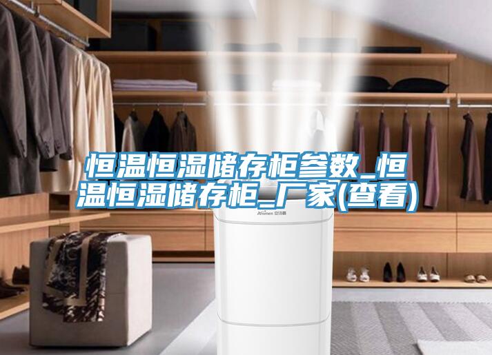 恒溫恒濕儲(chǔ)存柜參數(shù)_恒溫恒濕儲(chǔ)存柜_廠(chǎng)家(查看)