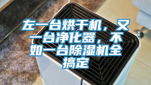 左一臺(tái)烘干機(jī),又一臺(tái)凈化器,不如一臺(tái)除濕機(jī)全搞定