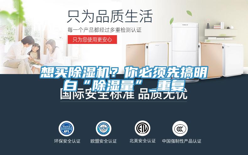 想買除濕機？你必須先搞明白“除濕量”_重復