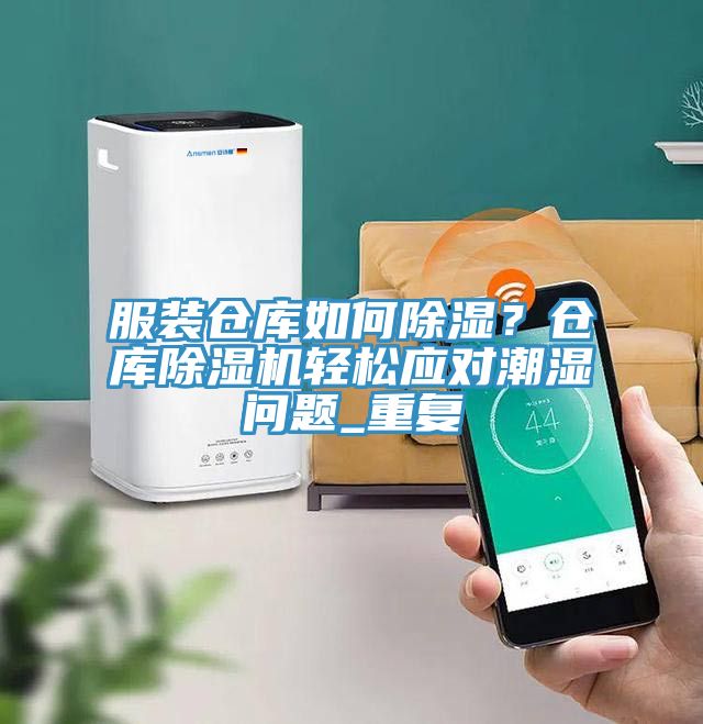 服裝倉庫如何除濕？倉庫除濕機輕松應對潮濕問題_重復