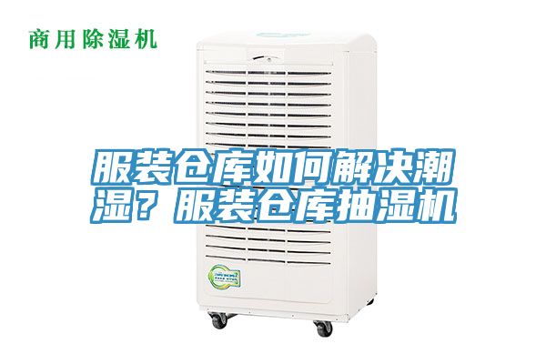 服裝倉庫如何解決潮濕？服裝倉庫抽濕機