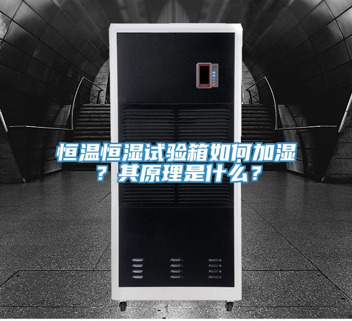 恒溫恒濕試驗(yàn)箱如何加濕?其原理是什么?