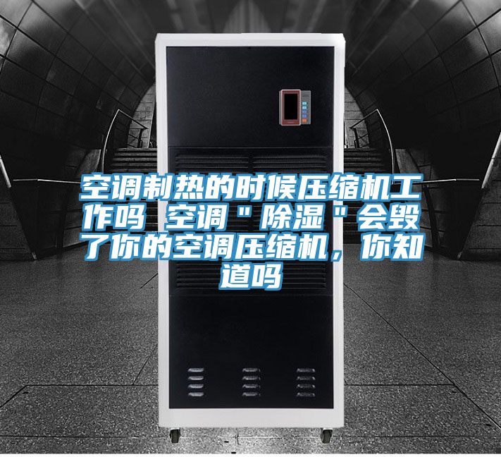 空調(diào)制熱的時候壓縮機(jī)工作嗎 空調(diào)"除濕"會毀了你的空調(diào)壓縮機(jī),你知道嗎