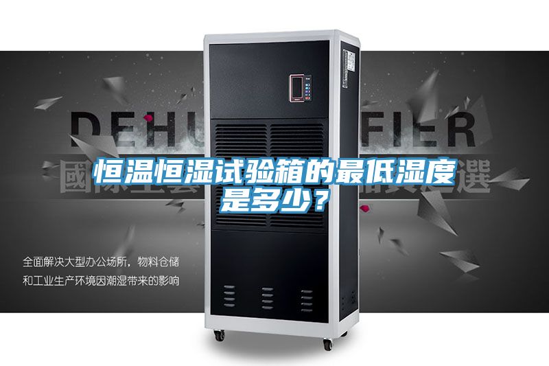 恒溫恒濕試驗(yàn)箱的最低濕度是多少?