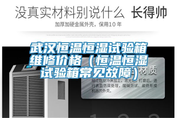 武漢恒溫恒濕試驗箱維修價格(恒溫恒濕試驗箱常見故障)