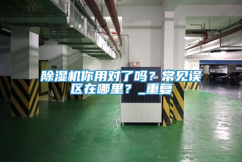 除濕機你用對了嗎?常見誤區在哪里?_重復